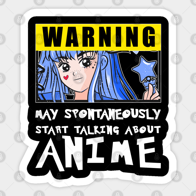 Warning May Spontaneously Start Talking About Anime Warning Anime